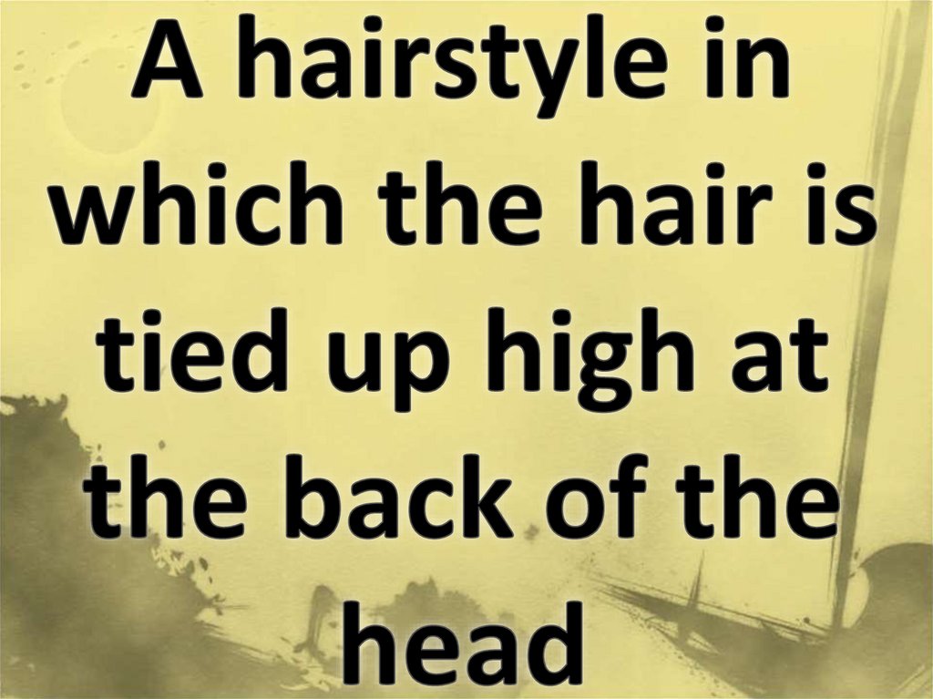 A hairstyle in which the hair is tied up high at the back of the head