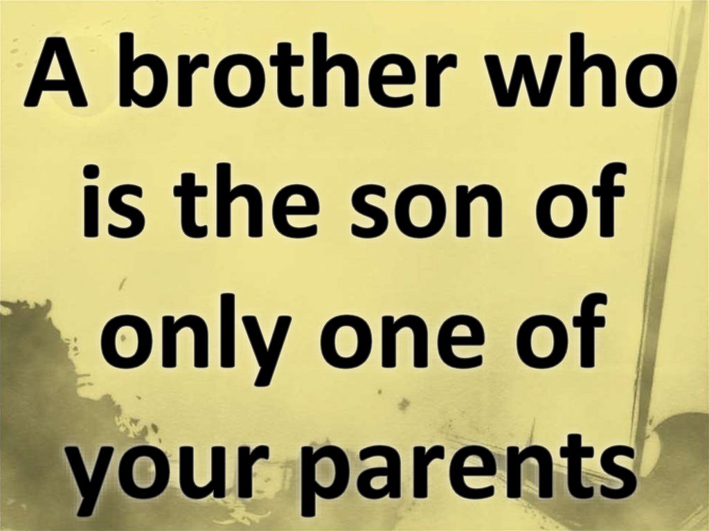 A brother who is the son of only one of your parents