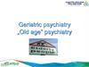 Geriatric psychiatry „Old age” psychiatry