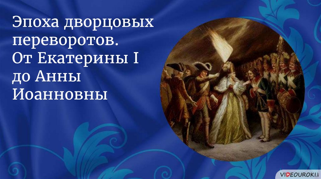 14 эпох. Дворцовые перевороты от Екатерины 1 до Анны Иоанновны. Дворцовый переворот Екатерины 2. Дворцовые перевороты картины. Орден в период дворцовых переворотов.