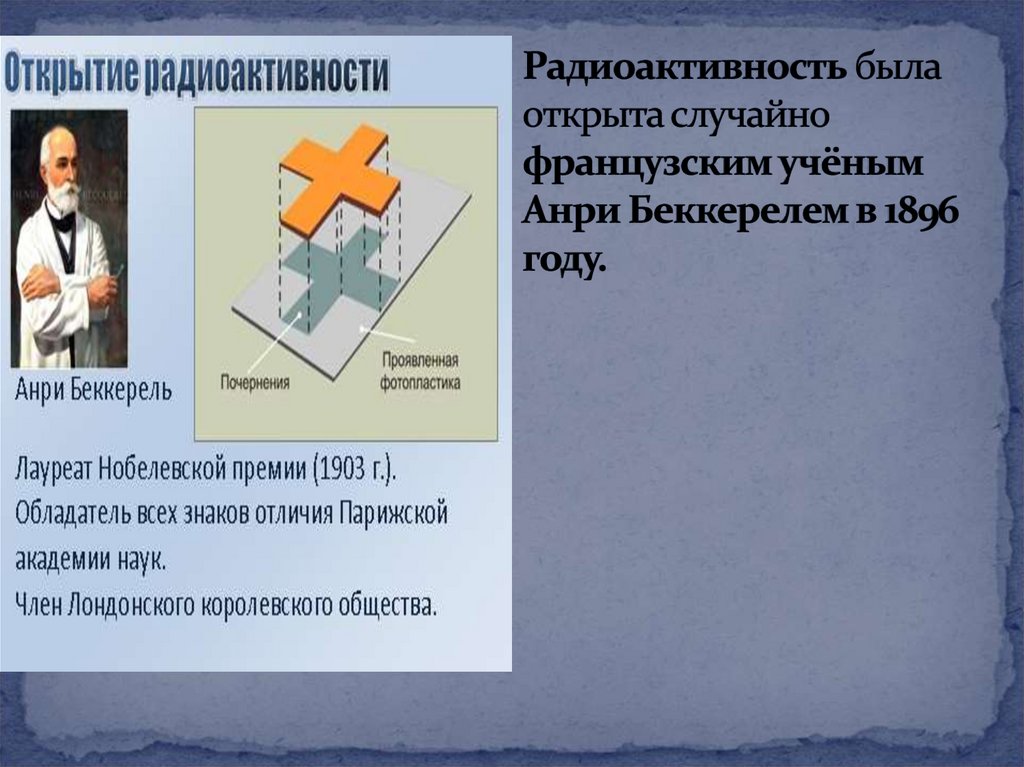 Радиоактивность была открыта случайно французским учёным Анри Беккерелем в 1896 году.