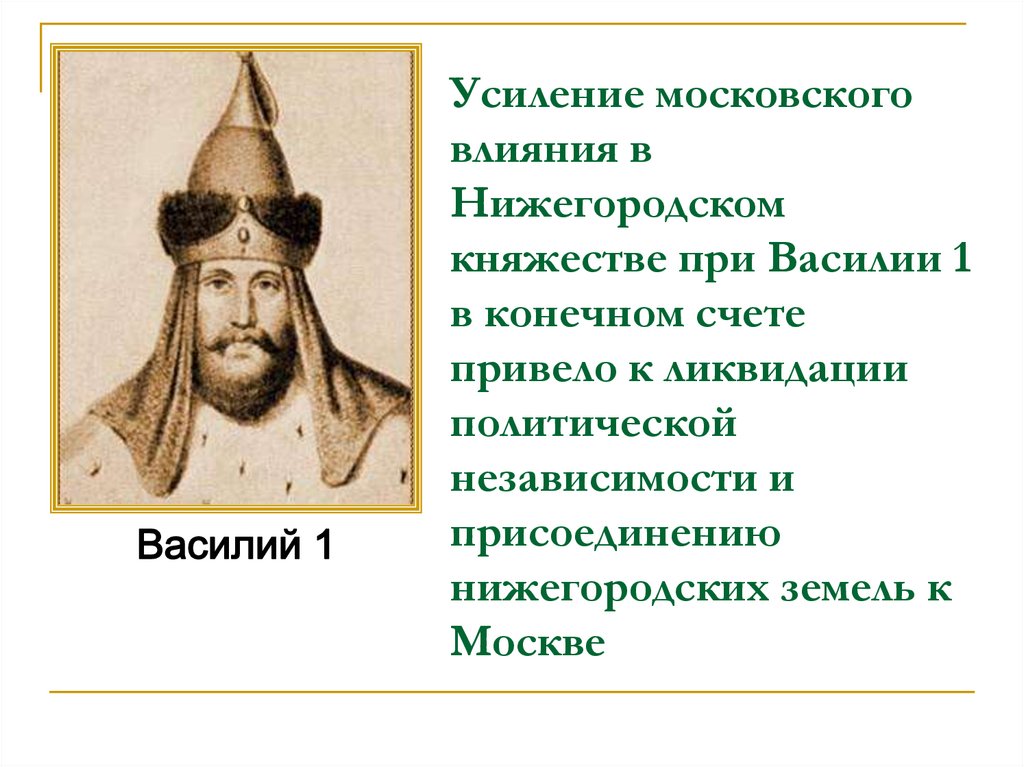 Усиление московского влияния в Нижегородском княжестве при Василии 1 в конечном счете привело к ликвидации политической