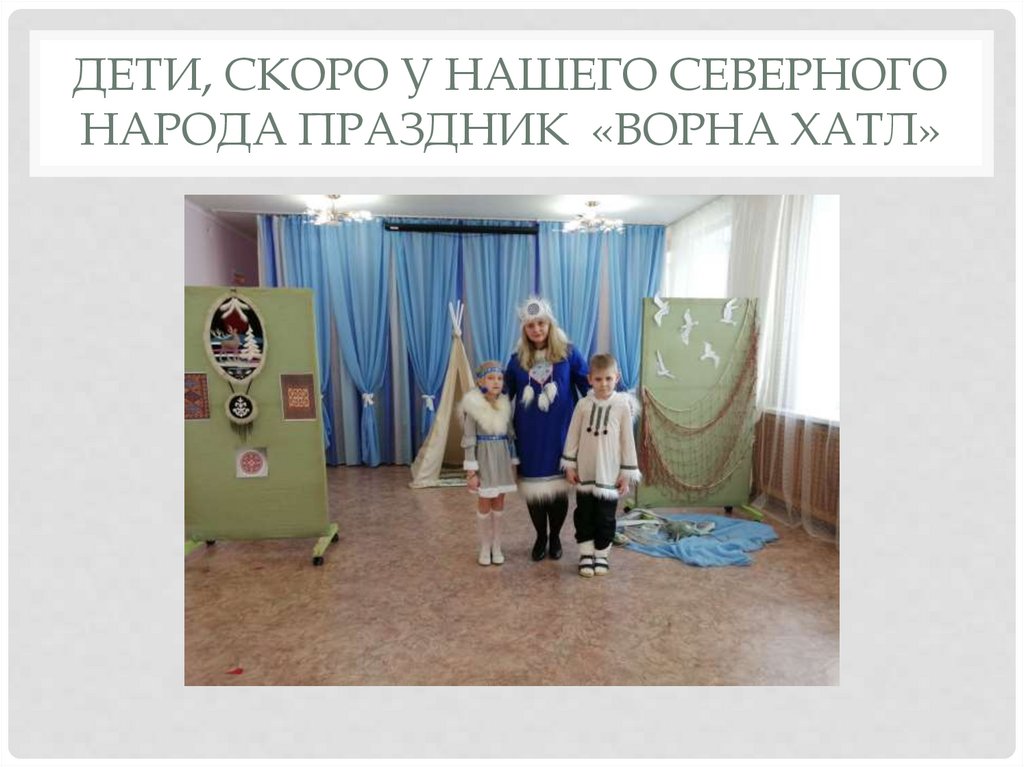 Дети, Скоро у нашего северного народа праздник  «Ворна Хатл»