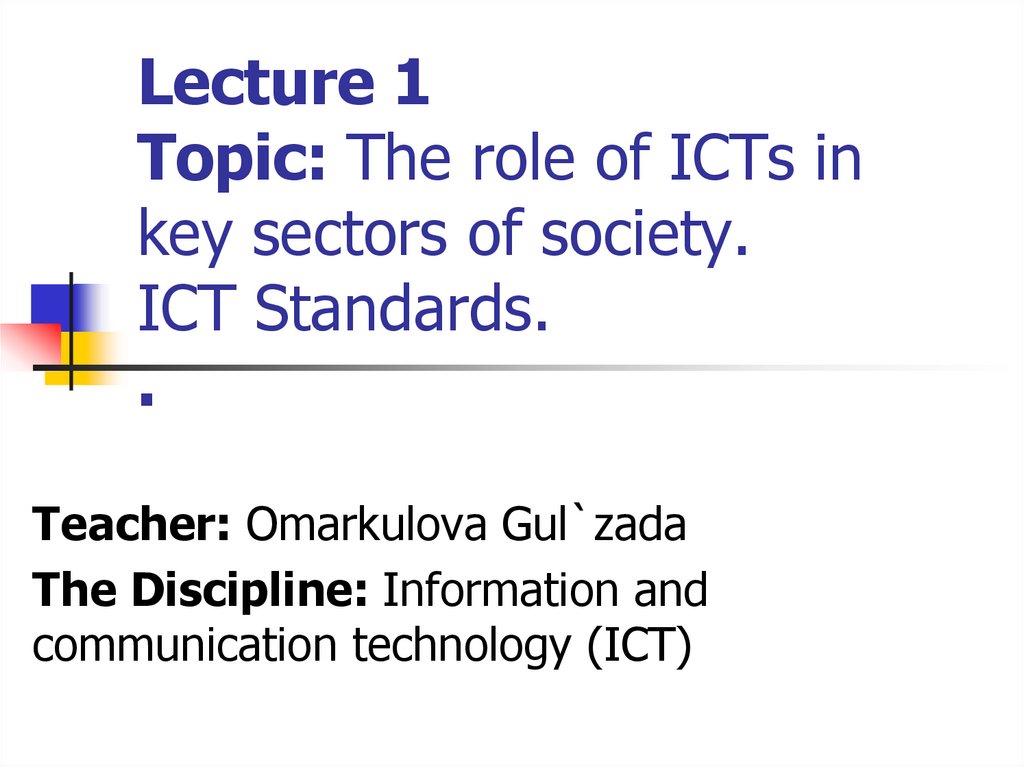 Lecture 1 Topic: The role of ICTs in key sectors of society. ICT Standards. .