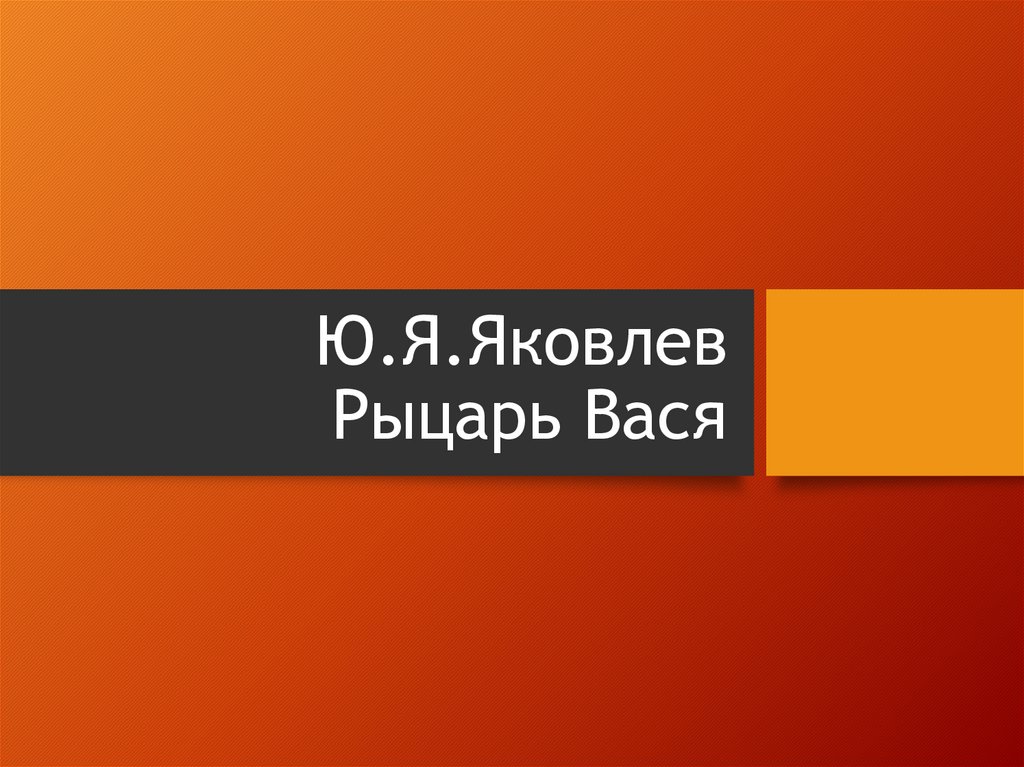 Ю. Я. Яковлев Рыцарь Вася - презентация онлайн