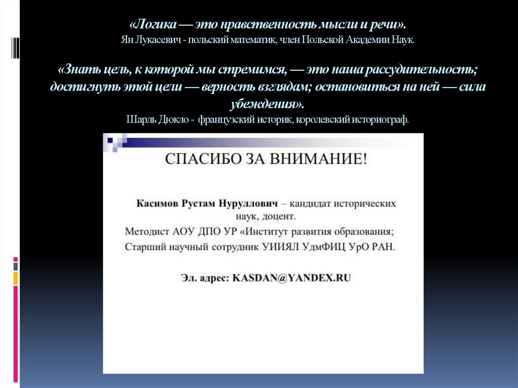 «Логика — это нравственность мысли и речи». Ян Лукасевич - польский математик, член Польской Академии Наук. «Знать цель, к