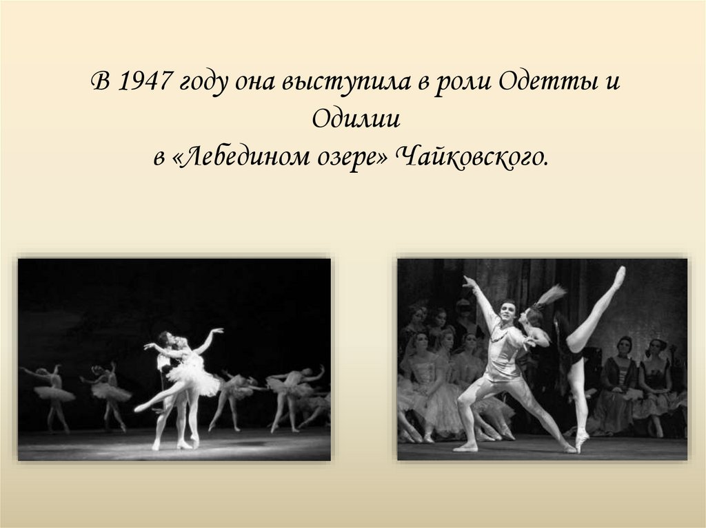 В 1947 году она выступила в роли Одетты и Одилии в «Лебедином озере» Чайковского. 