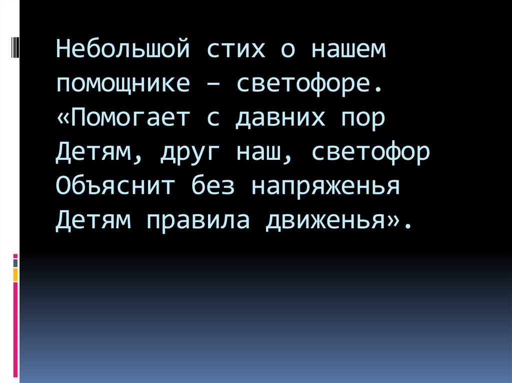 Небольшой стих о нашем помощнике – светофоре. «Помогает с давних пор Детям, друг наш, светофор Объяснит без напряженья Детям