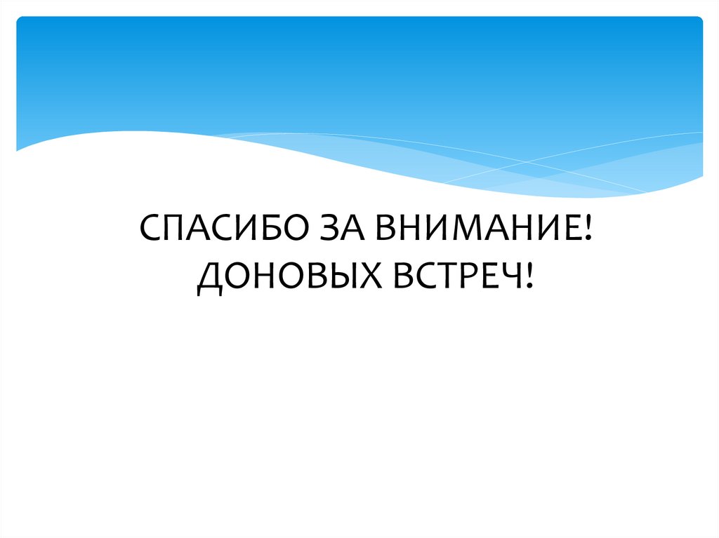 СПАСИБО ЗА ВНИМАНИЕ! ДОНОВЫХ ВСТРЕЧ!