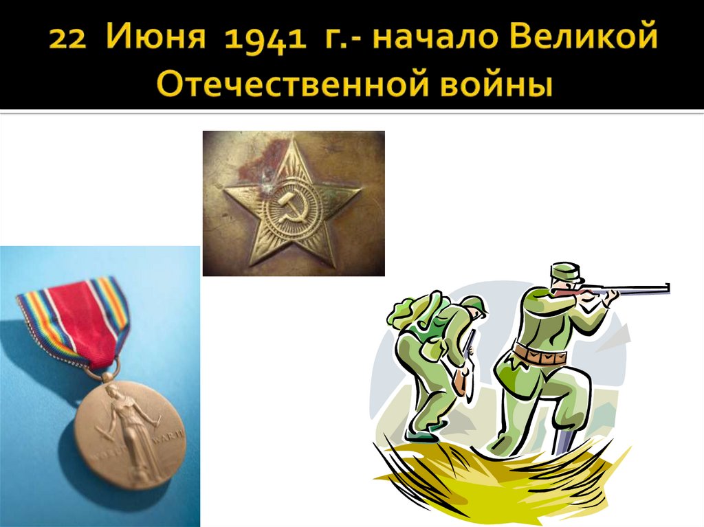 22 Июня 1941 г.- начало Великой Отечественной войны