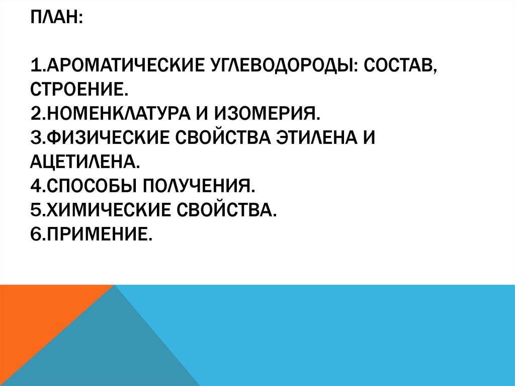 План: 1.Ароматические углеводороды: состав, строение. 2.Номенклатура и изомерия. 3.Физические свойства этилена и ацетилена.