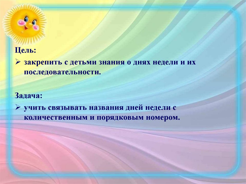 Цель закрепление. Доброжелательный стиль в ДОУ. Цель закрепить знания. Назовите дни недели и их последовательности. Развиваем навык названия дней недели и их последовательность цель.