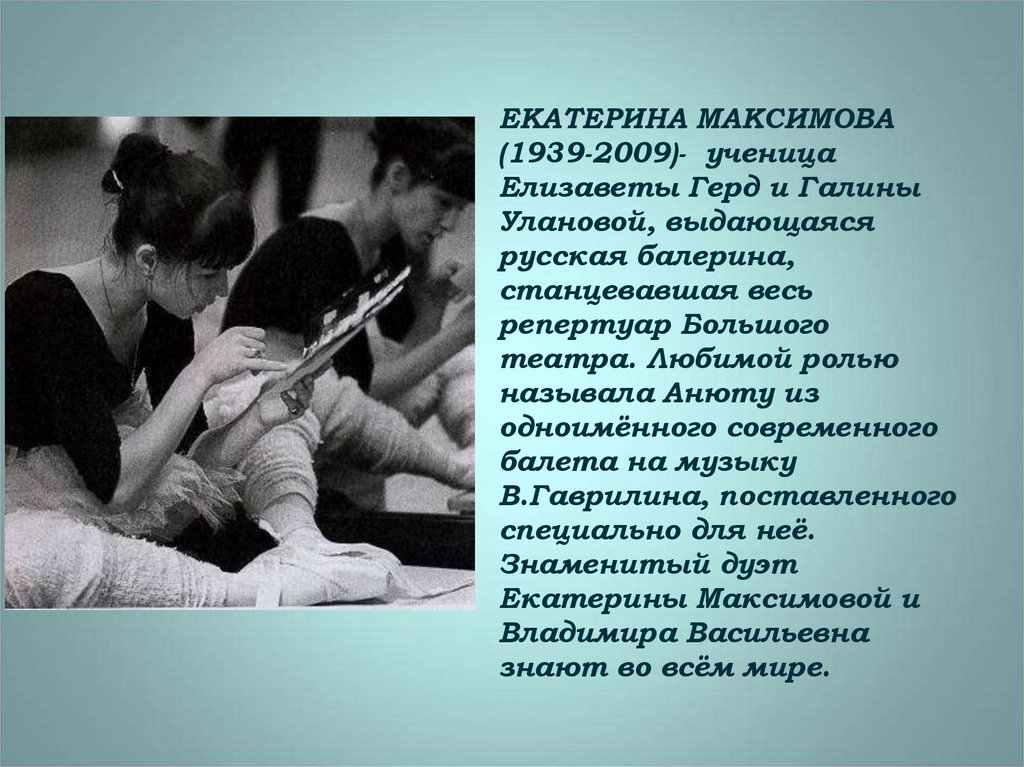 ЕКАТЕРИНА МАКСИМОВА (1939-2009)- ученица Елизаветы Герд и Галины Улановой, выдающаяся русская балерина, станцевавшая весь