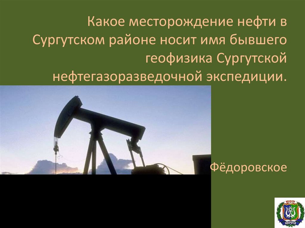 Какое месторождение нефти. Федоровское месторождение нефти. Геофизика Сургут. Геофизик Сургута.