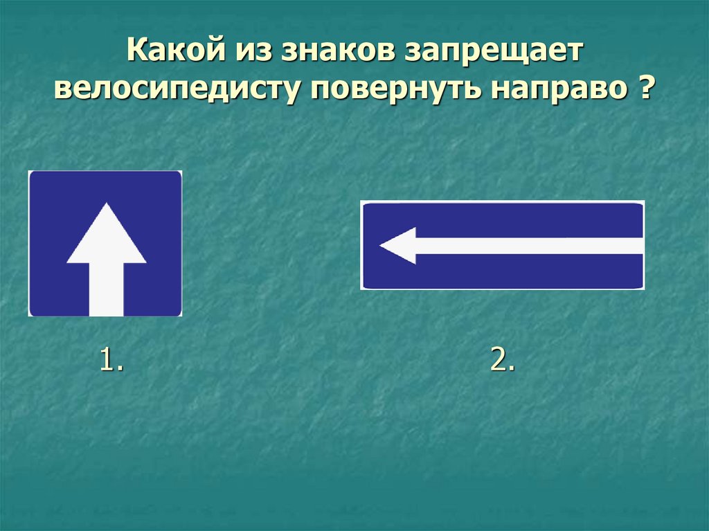 Какой из знаков запрещает велосипедисту повернуть направо ?
