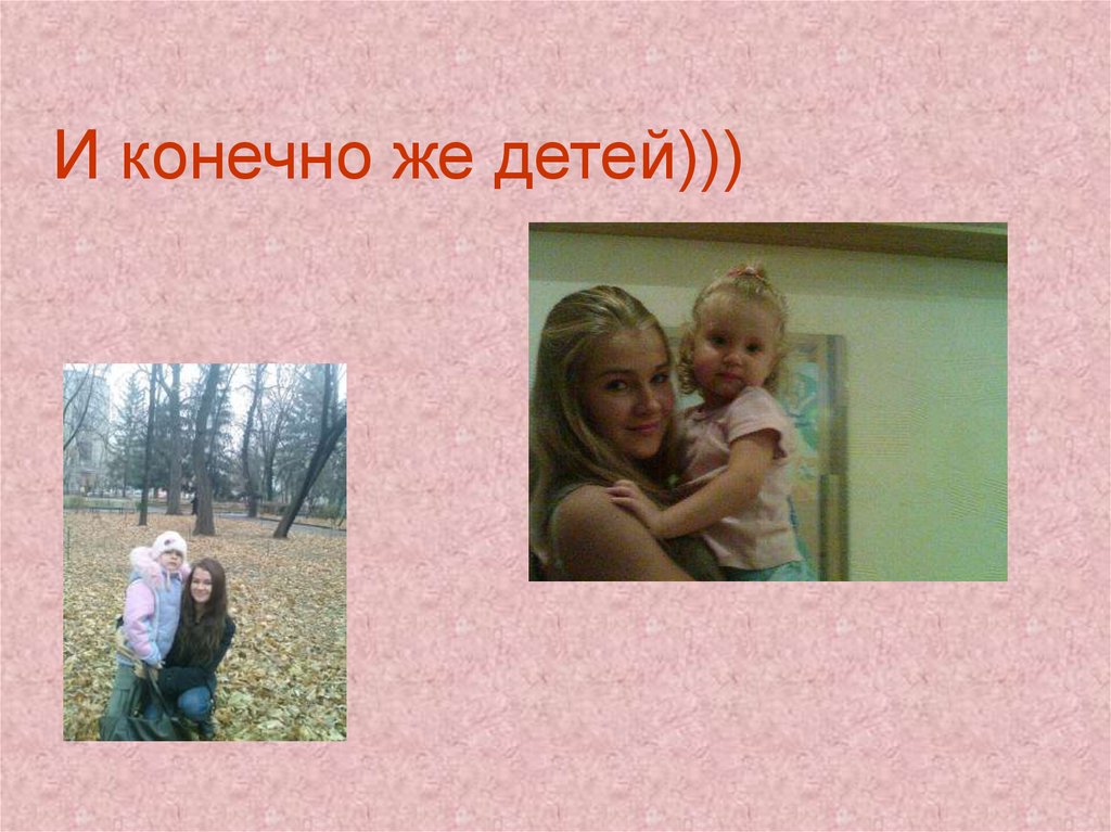 И конечно же детей)))