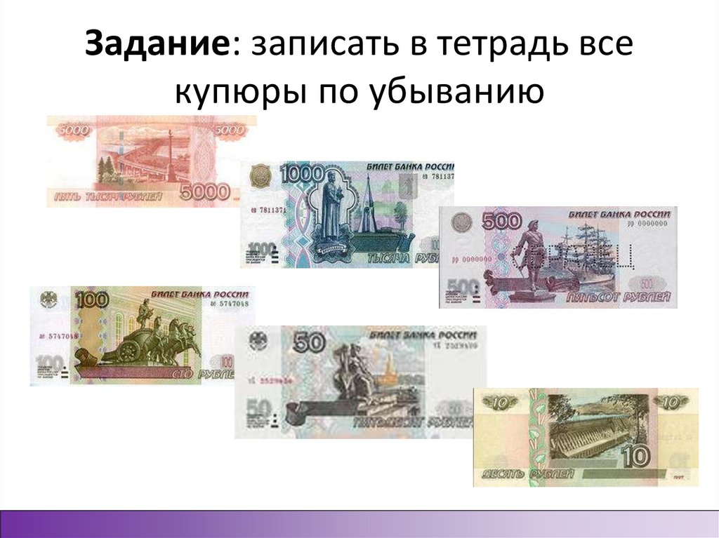 Задание: записать в тетрадь все купюры по убыванию
