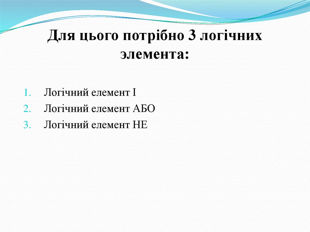 Для цього потрібно 3 логічних элемента: