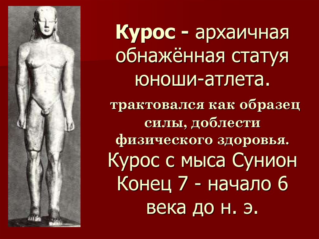 Курос - архаичная обнажённая статуя юноши-атлета. трактовался как образец силы, доблести физического здоровья. Курос с мыса