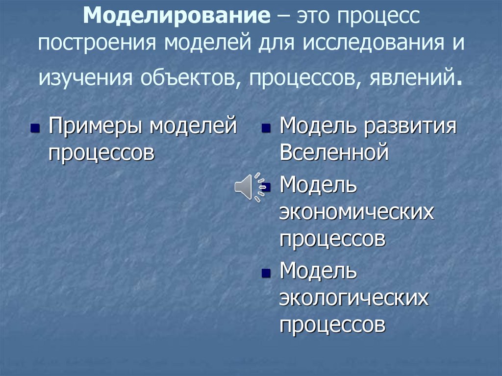 Моделирование – это процесс построения моделей для исследования и изучения объектов, процессов, явлений.