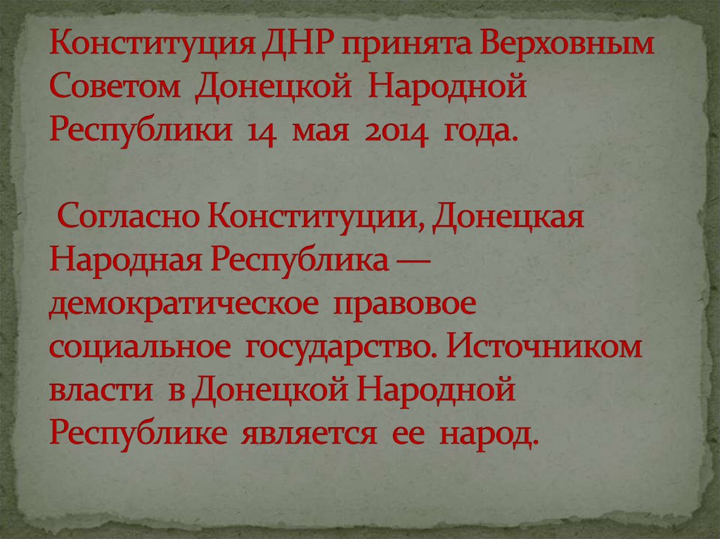 Конституция ДНР принята Верховным Советом Донецкой Народной Республики 14 мая 2014 года. Согласно Конституции, Донецкая