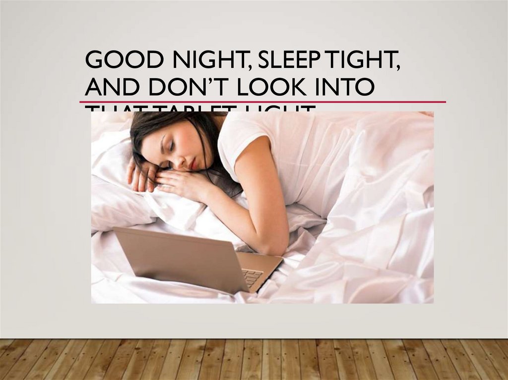 Good night, sleep tight, and don’t look into that tablet light.