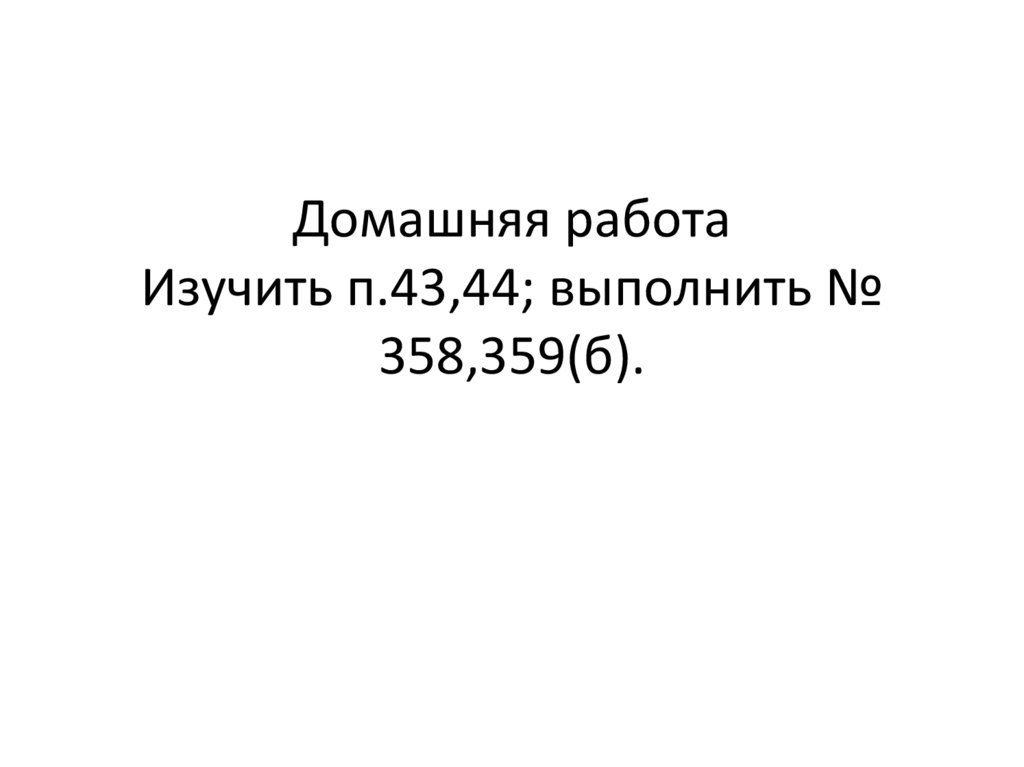 Домашняя работа Изучить п.43,44; выполнить № 358,359(б).
