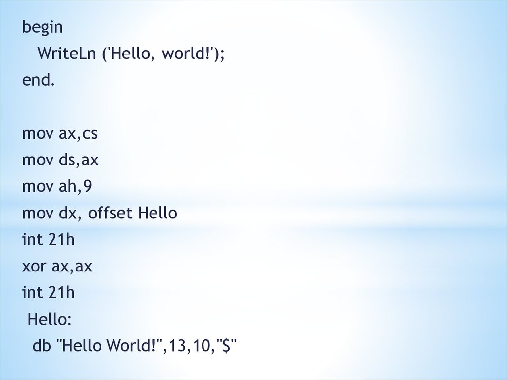Writeln hello World. MOV AX, DX. Format MZ org 100h MOV Ah,2ah INT 21h MOV AX, 4c00h INT 21h. INT 21 Ah 09.
