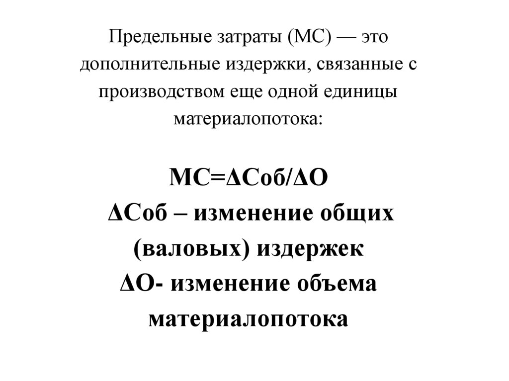 Предельные затраты (МС) — это дополнительные издержки, связанные с производством еще одной единицы материалопотока: МС=ΔСоб/ΔО
