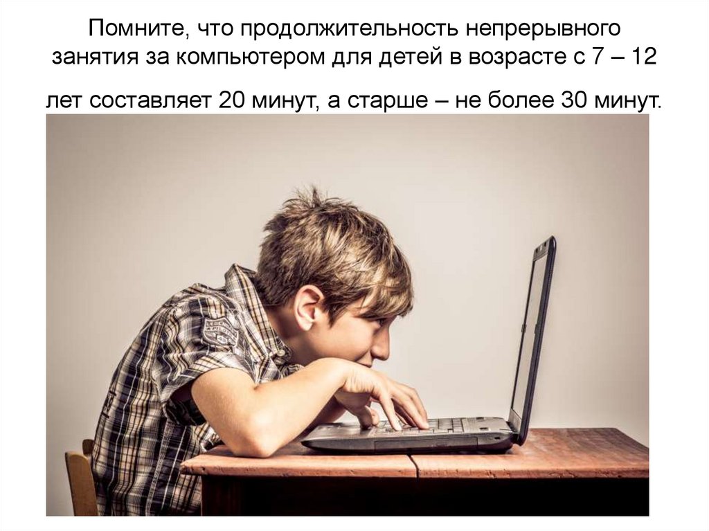 Помните, что продолжительность непрерывного занятия за компьютером для детей в возрасте с 7 – 12 лет составляет 20 минут, а