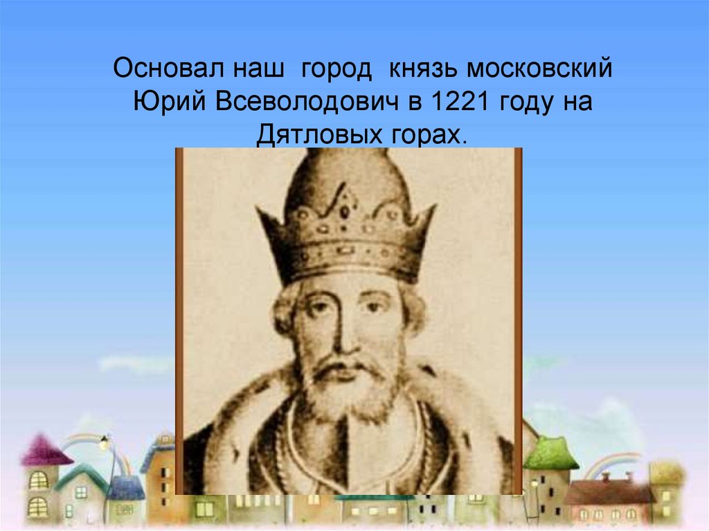 Нижний Новгород был основан князем Юрием Всеволодовичем в 1221 году..