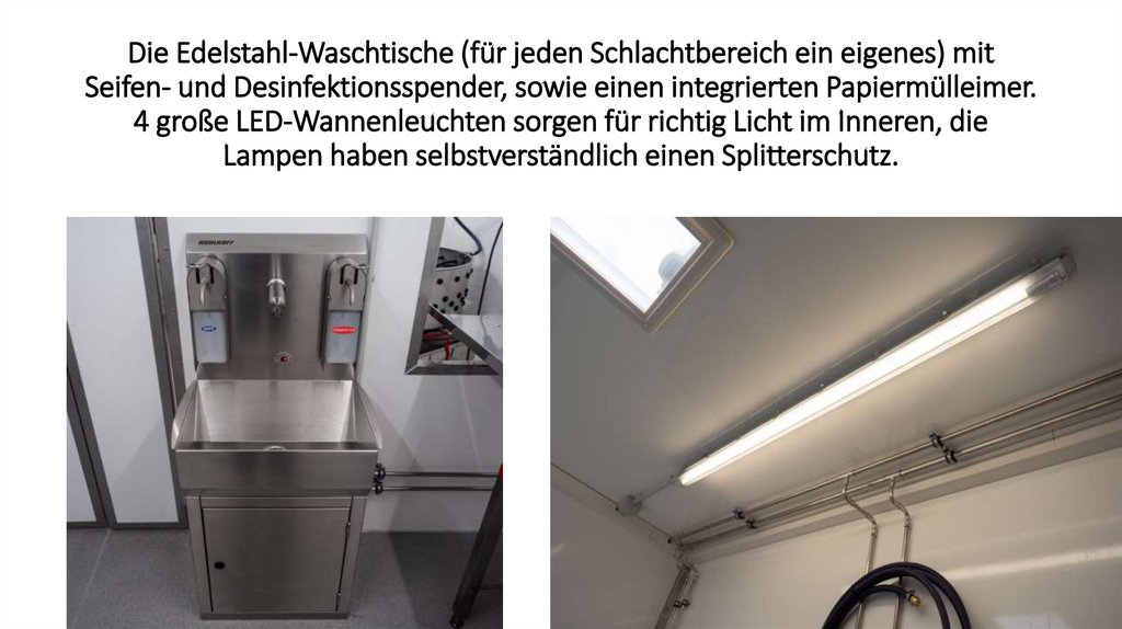 Die Edelstahl-Waschtische (für jeden Schlachtbereich ein eigenes) mit Seifen- und Desinfektionsspender, sowie einen