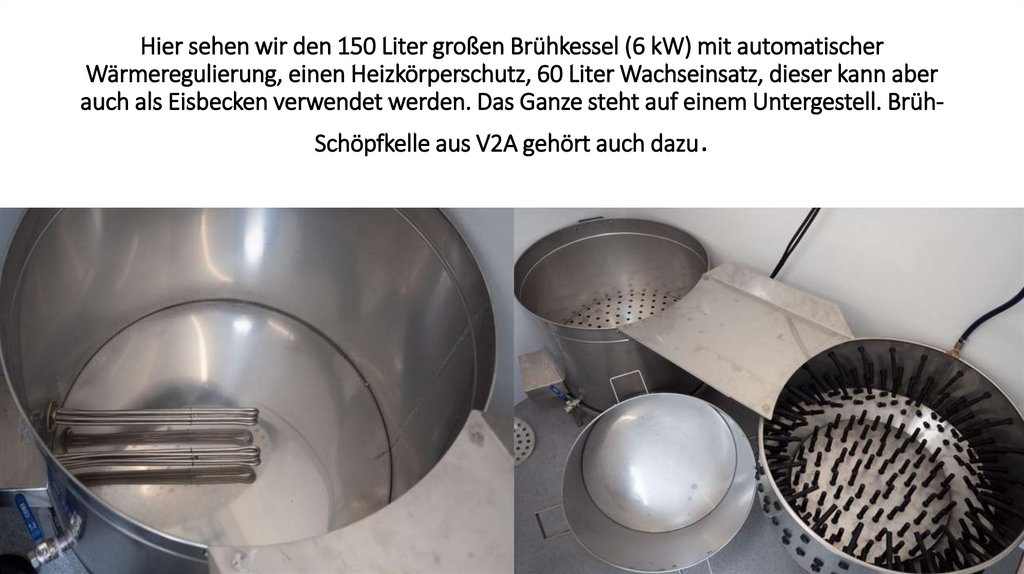 Hier sehen wir den 150 Liter großen Brühkessel (6 kW) mit automatischer Wärmeregulierung, einen Heizkörperschutz, 60 Liter