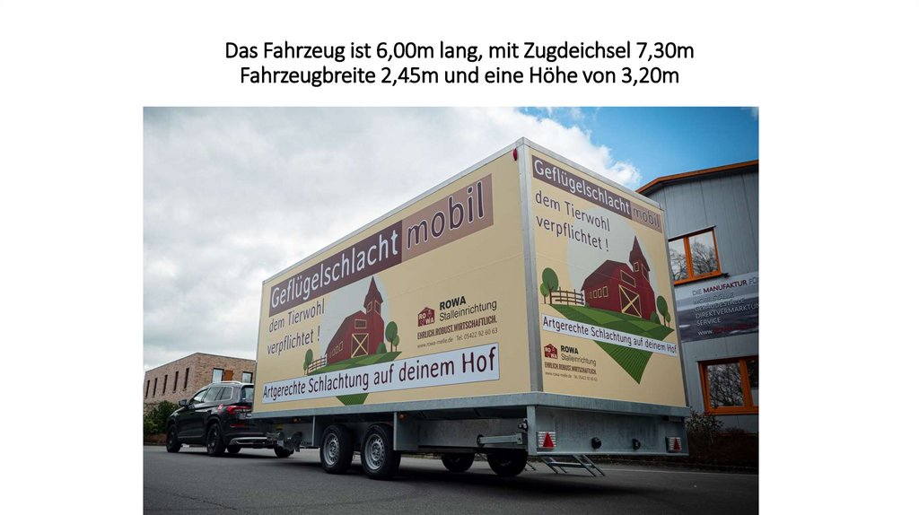 Das Fahrzeug ist 6,00m lang, mit Zugdeichsel 7,30m Fahrzeugbreite 2,45m und eine Höhe von 3,20m