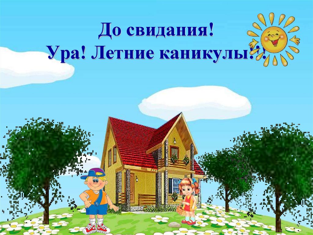 До свидания! Ура! Летние каникулы!!!