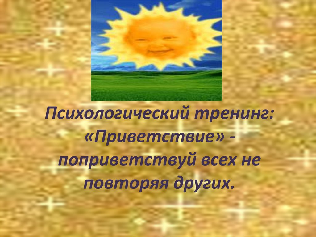 Психологический тренинг: «Приветствие» - поприветствуй всех не повторяя других.
