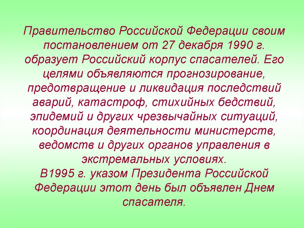 Правительство Российской Федерации своим постановлением от 27 декабря 1990 г. образует Российский корпус спасателей. Его целями