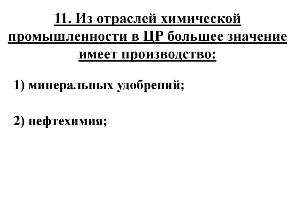 11. Из отраслей химической промышленности в ЦР большее значение имеет производство: