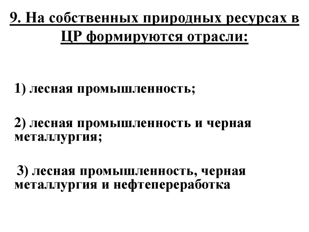 9. На собственных природных ресурсах в ЦР формируются отрасли: