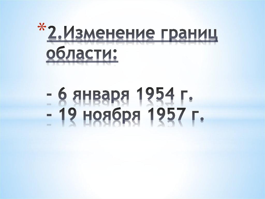 2.Изменение границ области: - 6 января 1954 г. - 19 ноября 1957 г.
