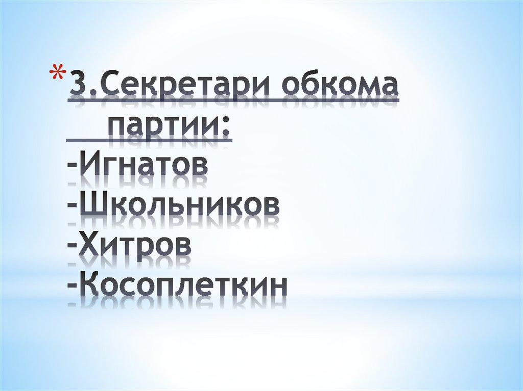 3.Секретари обкома партии: -Игнатов -Школьников -Хитров -Косоплеткин