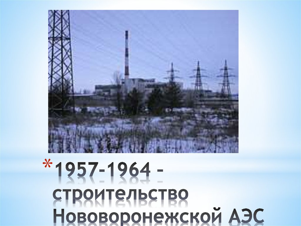 1957-1964 –строительство Нововоронежской АЭС