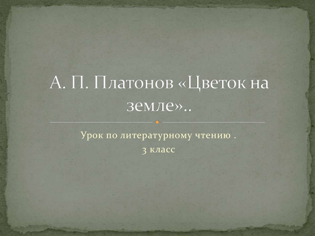 Презентация к уроку литературного чтения 3 класс платонов цветок на земле