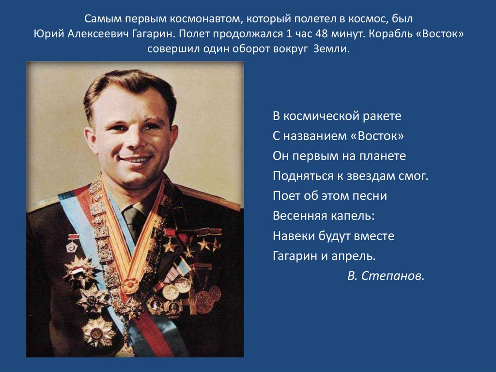 Самым первым космонавтом, который полетел в космос, был Юрий Алексеевич Гагарин. Полет продолжался 1 час 48 минут. Корабль