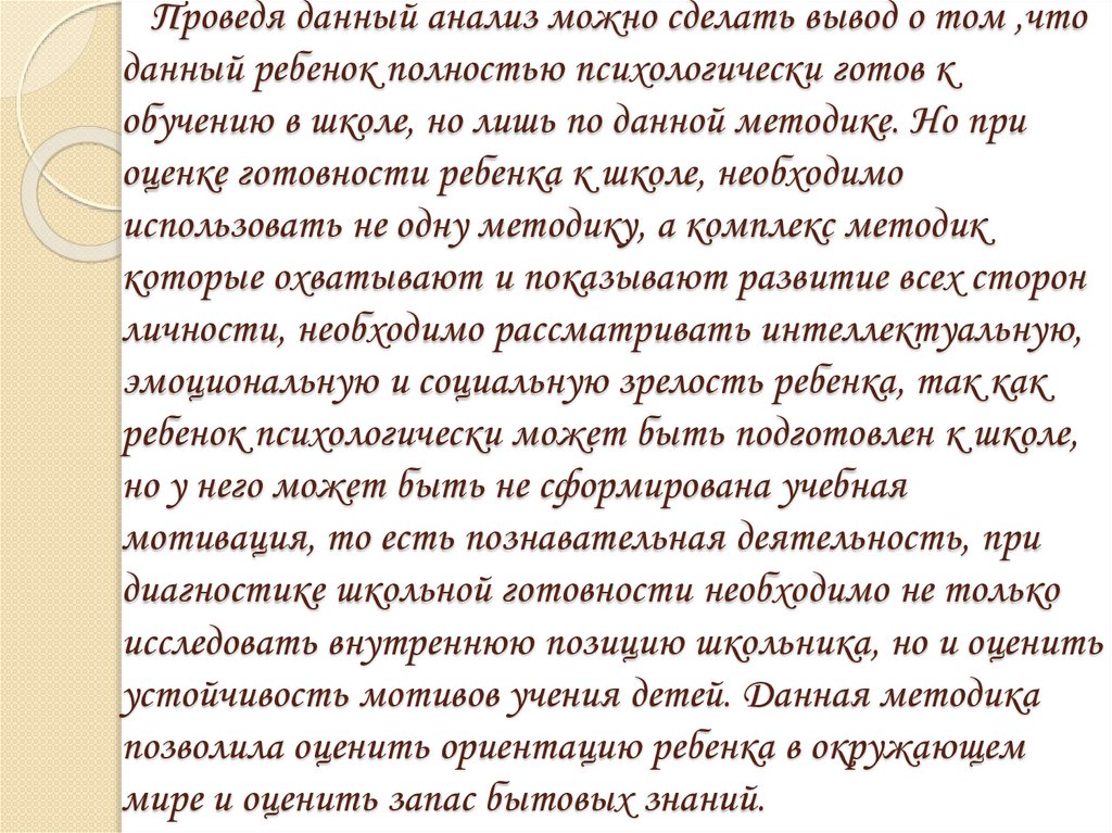 Проведя данный анализ можно сделать вывод о том ,что данный ребенок полностью психологически готов к обучению в школе, но лишь