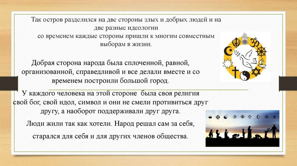 Так остров разделился на две стороны злых и добрых людей и на две разные идеологии со временем каждые стороны пришли к многим