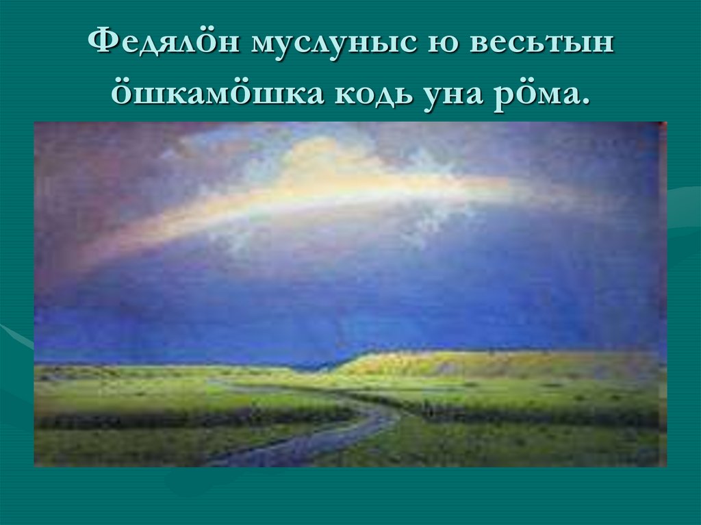 Федялöн муслуныс ю весьтын öшкамöшка кодь уна рöма.