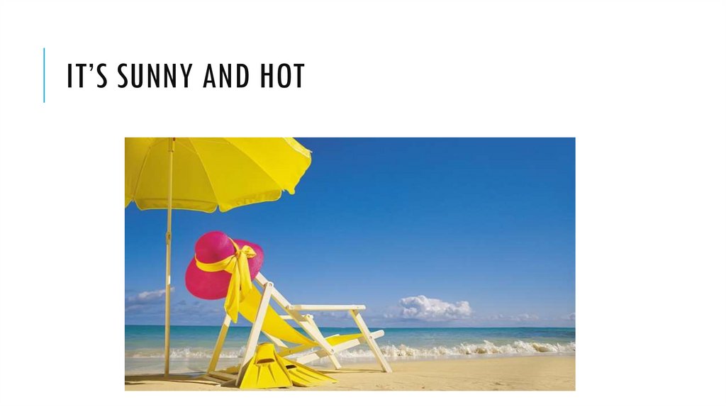 It’s Sunny and hot