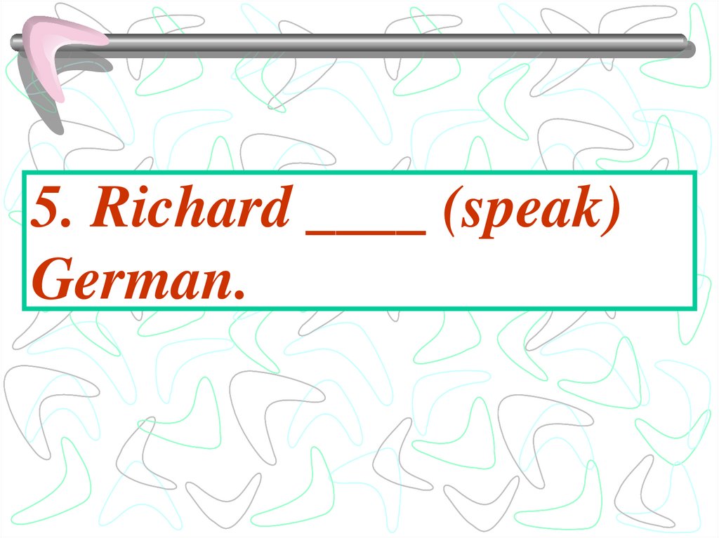 5. Richard ____ (speak) German.