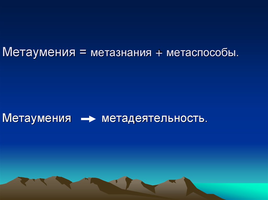 Метаумения = метазнания + метаспособы.